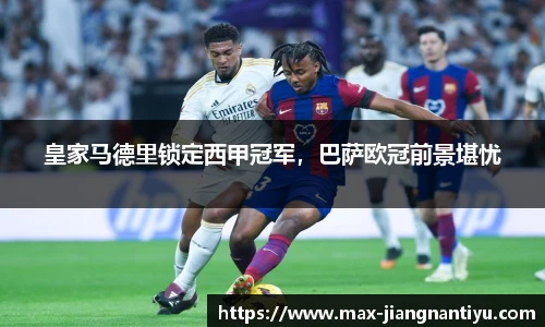 皇家马德里锁定西甲冠军，巴萨欧冠前景堪忧