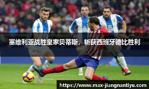 塞维利亚战胜皇家贝蒂斯，斩获西班牙德比胜利