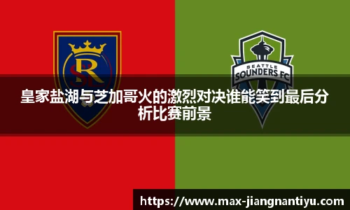 皇家盐湖与芝加哥火的激烈对决谁能笑到最后分析比赛前景