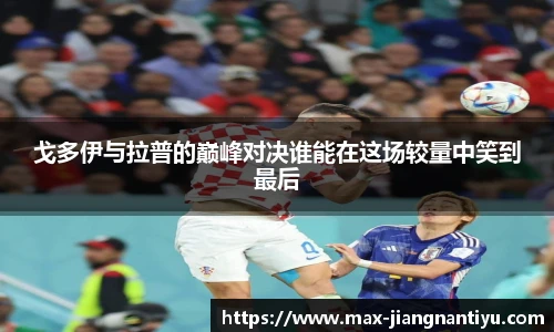 戈多伊与拉普的巅峰对决谁能在这场较量中笑到最后