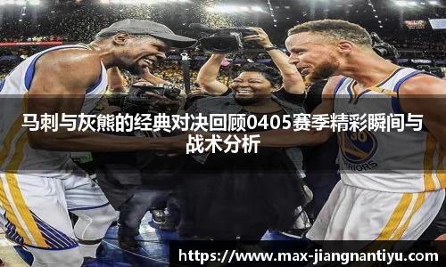 马刺与灰熊的经典对决回顾0405赛季精彩瞬间与战术分析