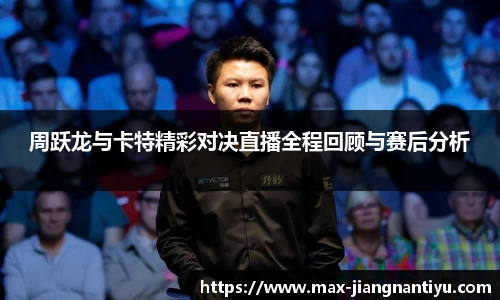 周跃龙与卡特精彩对决直播全程回顾与赛后分析
